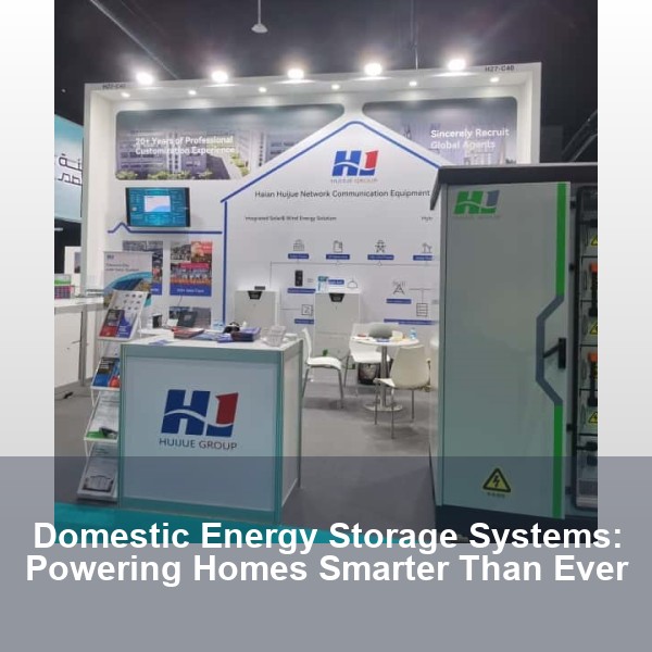 Domestic Energy Storage Systems: Powering Homes Smarter Than Ever